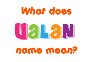 Meaning of Ualan Name Meaning of Ualan Name