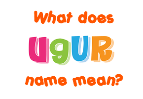 Meaning of Ugur Name