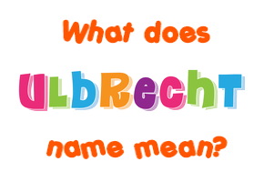 Meaning of Ulbrecht Name