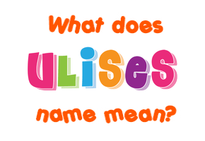 Meaning of Ulises Name
