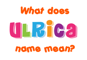 Meaning of Ulrica Name