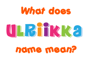 Meaning of Ulriikka Name