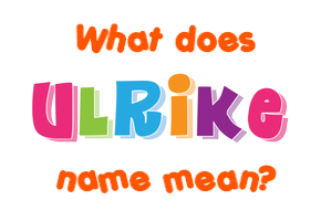 Meaning of Ulrike Name
