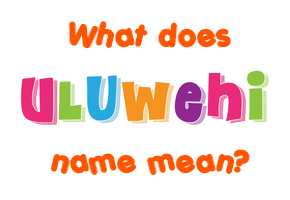 Meaning of Uluwehi Name