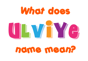 Meaning of Ulviye Name