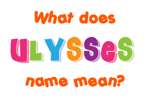 Meaning of Ulysses Name