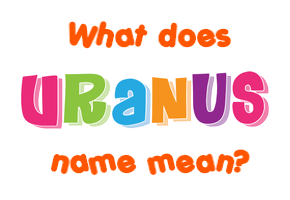 Meaning of Uranus Name
