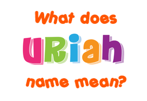 Meaning of Uriah Name