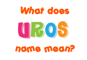 Meaning of Uros Name