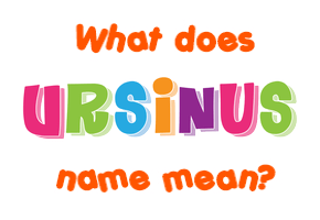Meaning of Ursinus Name