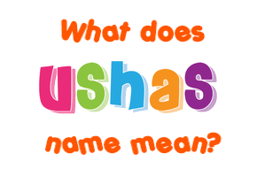 Meaning of Ushas Name