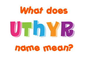 Meaning of Uthyr Name