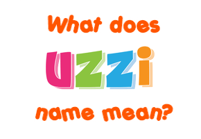 Meaning of Uzzi Name