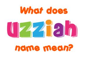 Meaning of Uzziah Name