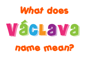 Meaning of Václava Name