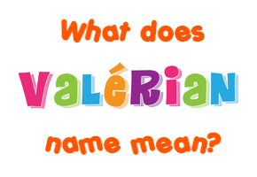 Meaning of Valérian Name