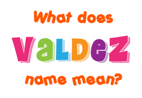 Meaning of Valdez Name