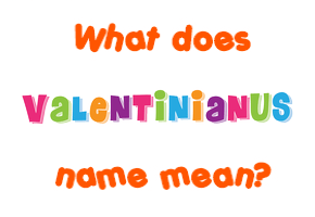 Meaning of Valentinianus Name
