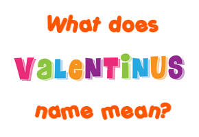 Meaning of Valentinus Name