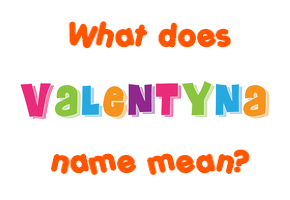 Meaning of Valentyna Name