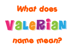 Meaning of Valerian Name