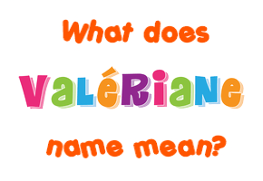 Meaning of Valériane Name