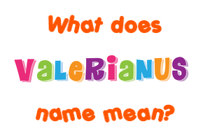 Meaning of Valerianus Name