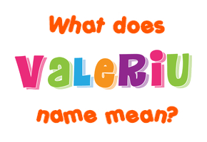 Meaning of Valeriu Name