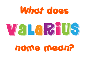 Meaning of Valerius Name