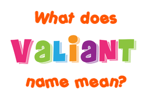 Meaning of Valiant Name