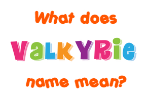 Meaning of Valkyrie Name