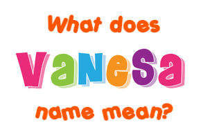 Meaning of Vanesa Name