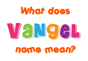 Meaning of Vangel Name