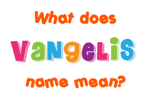 Meaning of Vangelis Name