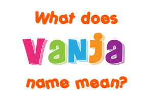 Meaning of Vanja Name