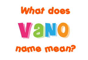 Meaning of Vano Name Meaning of Vano Name