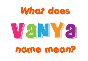 Meaning of Vanya Name