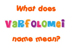 Meaning of Varfolomei Name