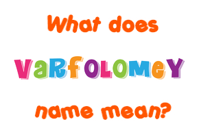 Meaning of Varfolomey Name