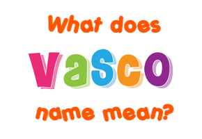 Meaning of Vasco Name