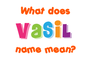Meaning of Vasil Name