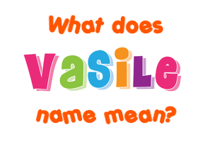 Meaning of Vasile Name