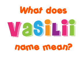 Meaning of Vasilii Name