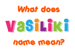 Meaning of Vasiliki Name