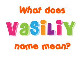Meaning of Vasiliy Name
