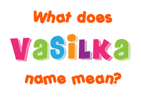 Meaning of Vasilka Name