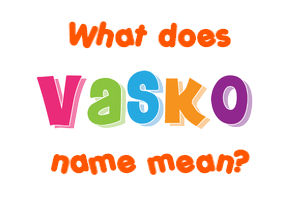 Meaning of Vasko Name