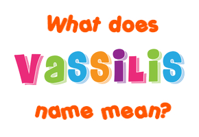 Meaning of Vassilis Name Meaning of Vassilis Name