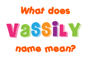 Meaning of Vassily Name Meaning of Vassily Name