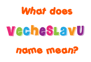 Meaning of Vecheslavu Name